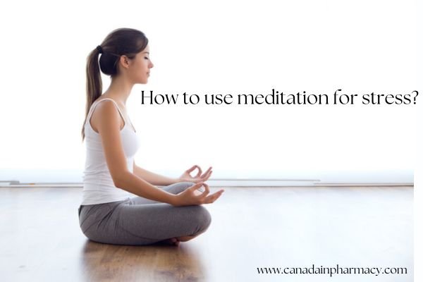 How to use meditation for stress?